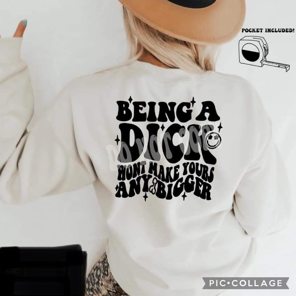 BEING A DICK WONT MAKE YOURS BIGGER PULLOVER OR tee graphic